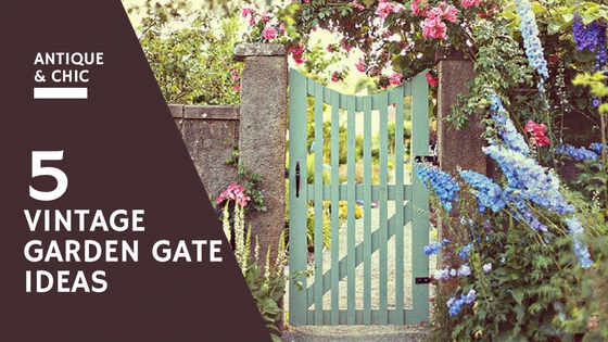 5 vintage garden gate ideas for an antique look